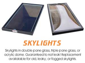 Skylights in double pane glass, triple pane glass, or acrylic dome. Guaranteed not to leak! Replacement available for old, leaky or fogged skylights.
